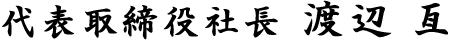 代表取締役社長 渡辺 亙